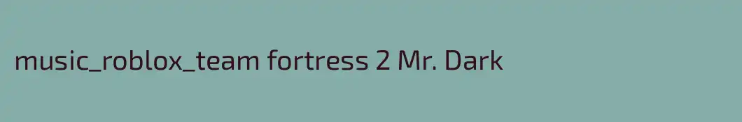 music_roblox_team fortress 2 Mr. Dark